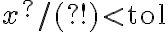 x^?/(?!) < \text{tol}