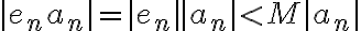 |e_n a_n| = |e_n||a_n| < M|a_n|