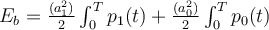  E_b= \frac{(a_1^2)}{2}\int_{0}^{T}{p_1(t)} + \frac{(a_0^2)}{2}\int_{0}^{T}{p_0(t)} 