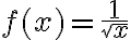 f(x)=\frac{1}{\sqrt x}