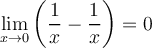 \displaystyle \lim_{x\to 0} \left(\frac{1}{x} - \frac{1}{x}\right) = 0