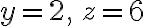 y=2,\, z=6