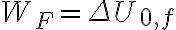 W_F = \Delta U_{0,f}
