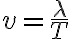 v=\frac{\lambda}{T}