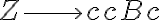  Z \longrightarrow ccBc 