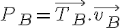 P_B = \vec{T_B}. \vec{v_B} P_B = \vec{T_B}. \vec{v_B}