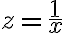 z = \frac{1}{x} z = \frac{1}{x}