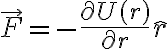 \vec{F} = -\frac{\partial U(r)}{\partial r}\hat{r} \vec{F} = -\frac{\partial U(r)}{\partial r}\hat{r}