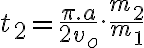  t_2=\frac{\pi.a}{2v_o}.\frac{m_2}{m_1} 
