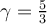 \gamma=\frac{5}{3}