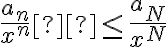 \frac{a_n}{x^n}  \leq \frac{a_N}{x^N}