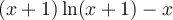 (x+1)\ln(x+1)-x