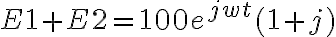  E1 + E2 =100e^{jwt}(1+j) 