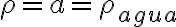 \rho=a=\rho_{agua}