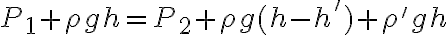 P_1 + \rho gh = P_2 + \rho g(h-h') + \rho ' gh