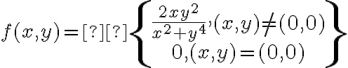 f(x,y)=  \begin{Bmatrix}\frac{2xy^2}{x^2 + y^4} , (x,y) \neq (0,0)\\0, (x,y)=(0,0)\end{Bmatrix} 