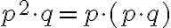  p^2\cdot q = p \cdot(p\cdot q) 