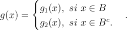 g(x) = \begin{cases} g_1(x),\ si\ x\in B \\
g_2(x),\ si\ x\in B^c.\end{cases}.