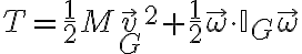 T=\frac{1}{2}M\vec{v}_G\hspace{1mm}^2+\frac{1}{2}\vec{\omega}\cdot\mathbb{I}_G\vec{\omega}