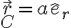\vec r_C=a\hat e_r