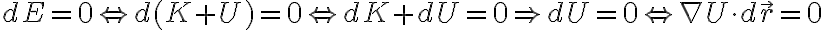 dE=0\Leftrightarrow d(K+U)=0\Leftrightarrow dK+dU=0\Rightarrow dU=0\Leftrightarrow \nabla U\cdot d\vec{r}=0