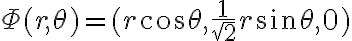  \Phi(r,\theta)=(r \cos \theta, \frac{1}{\sqrt{2}}r \sin \theta, 0) 