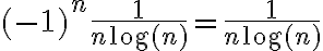 \displaystyle \left\lvert(-1)^n \frac{1}{n\log(n)}\right\rvert = \frac{1}{n\log(n)}