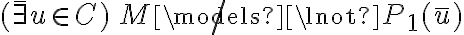  (\bar{\exists} u \in C) \, M \not\models \lnot P_1(\bar{u}) 