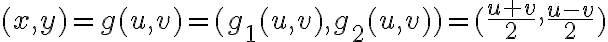 (x,y) = g(u,v) = (g_1(u,v),g_2(u,v))= (\dfrac{u+v}{2},\dfrac{u-v}{2})