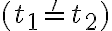 (t_1 =' t_2) (t_1 =' t_2)