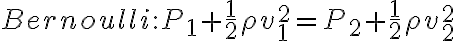  Bernoulli: P_1 + \frac{1}{2}\rho v_1^2 = P_2 + \frac{1}{2}\rho v_2^{2}