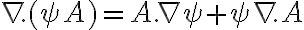 \nabla . (\psi A) = A. \nabla \psi + \psi \nabla . A