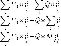 \\\sum_iP_i\times\vec{p}_i-\sum_iQ\times\vec{p}_i\\\sum_iP_i\times\vec{p}_i-Q\times\sum_i\vec{p}_i\\\sum_iP_i\times\vec{p}_i-Q\times M\vec{v}_G
