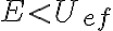  E < U_{ef}