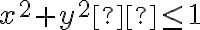 x^2+y^2  \leq 1 