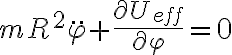  m R^2 \ddot{ \varphi } + \frac{ \partial U_{eff}}{\partial \varphi } = 0 