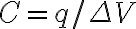 C=q/\Delta V C=q/\Delta V