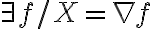 \exists f / X=\nabla f