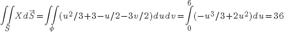  \iint_{S} X d \vec{S} = \iint_{\phi} (u^2/3 + 3 - u/2 - 3v/2) dudv = \int_{0}^{6} (-u^3/3 + 2u^2) du = 36 