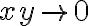 xy \rightarrow 0