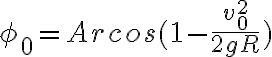 \phi_0=Arcos(1-\frac{v_0^2}{2gR})