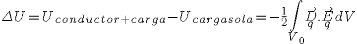   \Delta U = U_{conductor+carga} - U_{carga sola} = - \frac{1}{2} \int_{V_0}^{}{ \vec{D}_q . \vec{E}_q } dV 