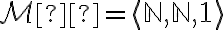 \mathcal{M´}=\langle \mathbb{N},\mathbb{N},1\rangle