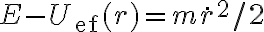 E-U_{\text{ef}}(r) = m \dot r ^2 /2 