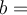 b=