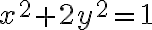  x^2 + 2y^2 = 1 