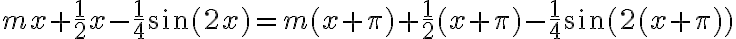  mx +\frac{1}{2} x - \frac{1}{4}\sin(2x) = m(x+\pi) +\frac{1}{2} (x+\pi)- \frac{1}{4}\sin(2(x+\pi)) 