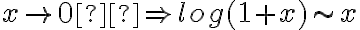  x \rightarrow 0  \Rightarrow log(1+x) \sim x 