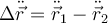 \Delta \ddot{\vec{r}}=\ddot{\vec{r}}_1-\ddot{\vec{r}}_2