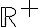 \mathbb{R}^+